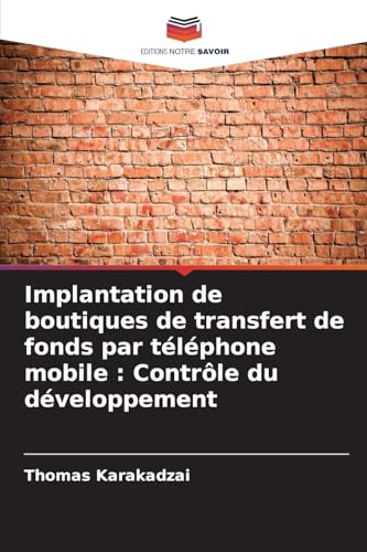 Implantation de boutiques de transfert de fonds par téléphone mobile : Contrôle du développement von Editions Notre Savoir