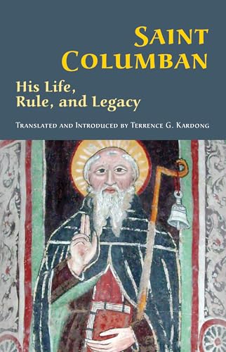 Saint Columban: His Life, Rule, and Legacy (Cistercian Studies, 270, Band 270)