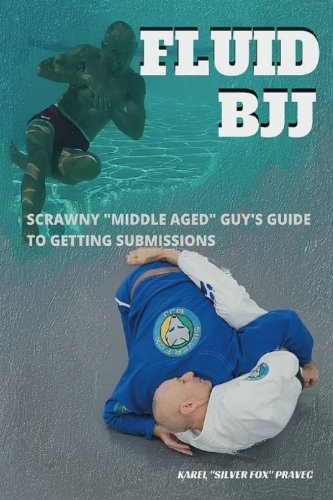 Fluid BJJ: Scrawny "Middle Aged" Guy's Guide to Getting Submissions von CreateSpace Independent Publishing Platform