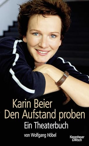 Karin Beier. Den Aufstand proben: Ein Theaterbuch von Kiepenheuer&Witsch