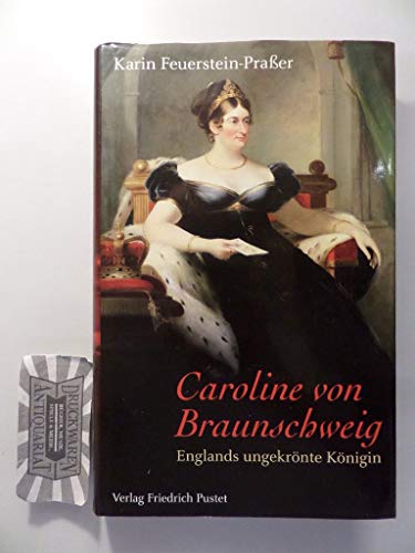 Caroline von Braunschweig: Englands ungekrönte Königin (Biografien)