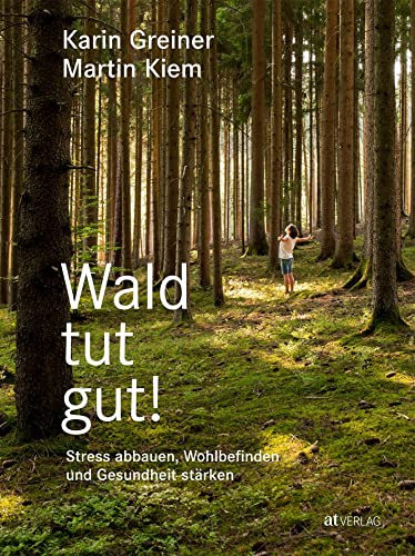 Wald tut gut!: Stress abbauen, Wohlbefinden und Gesundheit stärken von AT Verlag