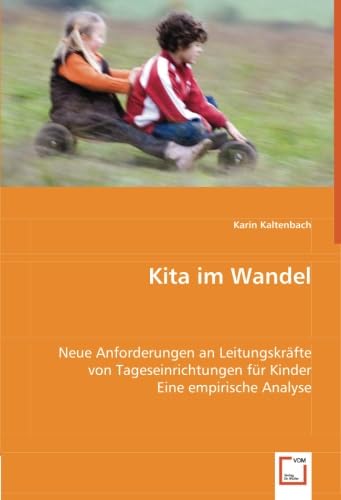 Kita im Wandel: Neue Anforderungen an Leitungskräfte von Tageseinrichtungen für Kinder. Eine empirische Analyse von VDM Verlag Dr. Müller