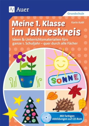 Meine 1. Klasse im Jahreskreis: Ideen & Unterrichtsmaterialien fürs ganze 1. Schuljahr - quer durch alle Fächer von Auer Verlag i.d.AAP LW