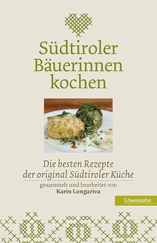 Südtiroler Bäuerinnen kochen. Die besten Rezepte der original Südtiroler Küche von Löwenzahn