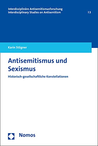 Antisemitismus und Sexismus: Historisch-gesellschaftliche Konstellationen (Interdisziplinäre Antisemitismusforschung – Interdisciplinary Studies on Antisemitism) von Nomos Verlagsges.MBH + Co