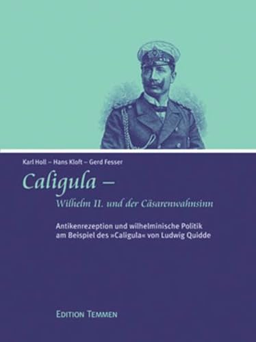 Caligula - Wilhelm II. und der Cäsarenwahnsinn. Antikenrezeption und wilhelminische Politik am Beispiel des Caligula von Ludwig Quidde. von Edition Temmen e.K.