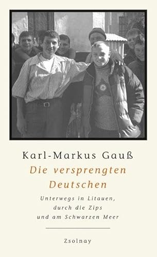 Die versprengten Deutschen: Unterwegs in Litauen, durch die Zips und am Schwarzen Meer von Zsolnay-Verlag