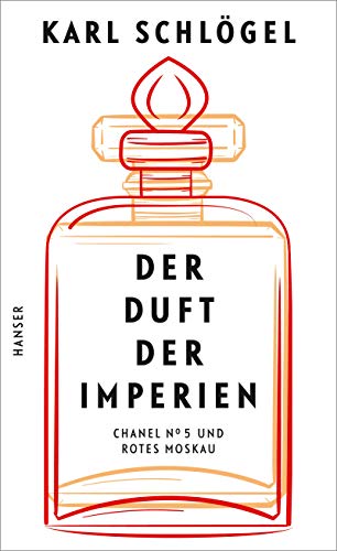 Der Duft der Imperien: "Chanel No 5" und "Rotes Moskau" von Hanser, Carl GmbH + Co.