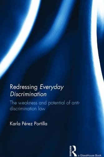 Redressing Everyday Discrimination: The Weakness and Potential of Anti-Discrimination Law von Taylor & Francis Ltd