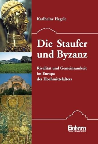 Die Staufer und Byzanz: Rivalität und Gemeinsamkeit im Europa des Hochmittelalters