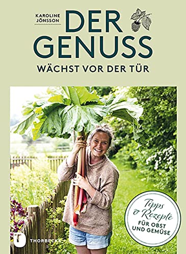 Der Genuss wächst vor der Tür: Tipps und Rezepte für Obst und Gemüse von Thorbecke Jan Verlag
