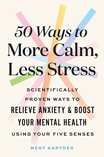 50 Ways to More Calm, Less Stress: Scientifically Proven Ways to Relieve Anxiety and Boost Your Mental Health Using Your Five Senses (Self-Care Book for Women) von Sourcebooks