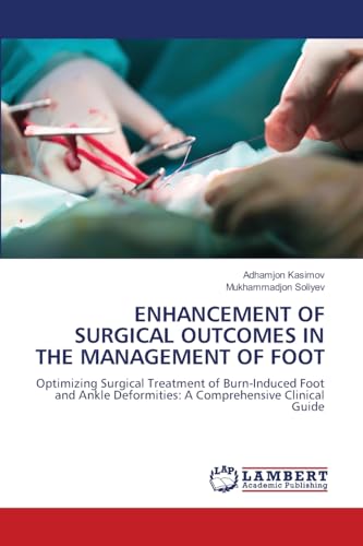 ENHANCEMENT OF SURGICAL OUTCOMES IN THE MANAGEMENT OF FOOT: Optimizing Surgical Treatment of Burn-Induced Foot and Ankle Deformities: A Comprehensive Clinical Guide.DE von LAP Lambert Academic Publishing