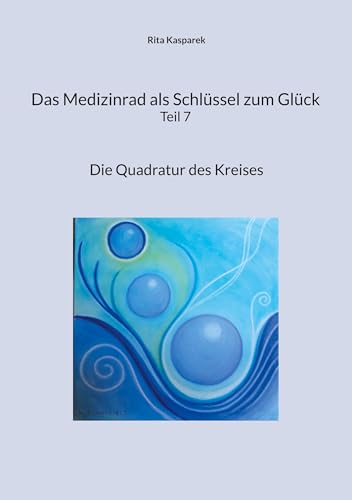 Das Medizinrad als Schlüssel zum Glück Teil 7: Die Quadratur des Kreises von BoD – Books on Demand