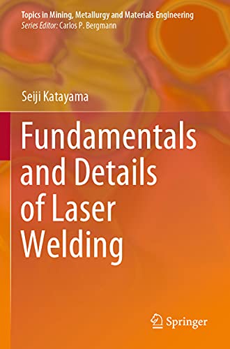 Fundamentals and Details of Laser Welding (Topics in Mining, Metallurgy and Materials Engineering)