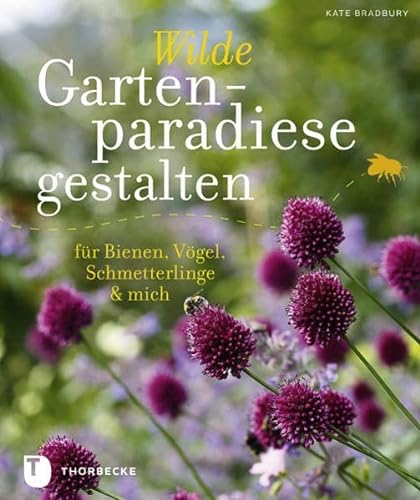 Wilde Gartenparadiese gestalten: für Bienen, Vögel, Schmetterlinge & mich von Thorbecke Jan Verlag