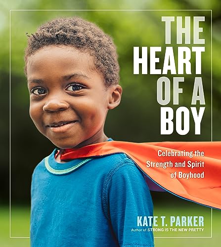 The Heart of a Boy: Celebrating the Strength and Spirit of Boyhood von Workman Publishing