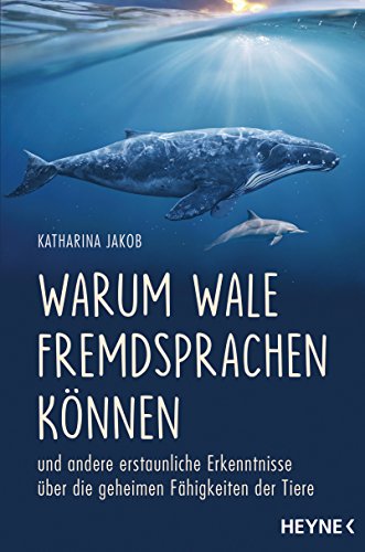 Warum Wale Fremdsprachen können: und andere erstaunliche Erkenntnisse über die geheimen Fähigkeiten der Tiere von HEYNE