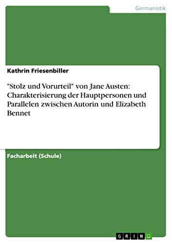 "Stolz und Vorurteil" von Jane Austen: Charakterisierung der Hauptpersonen und Parallelen zwischen Autorin und Elizabeth Bennet