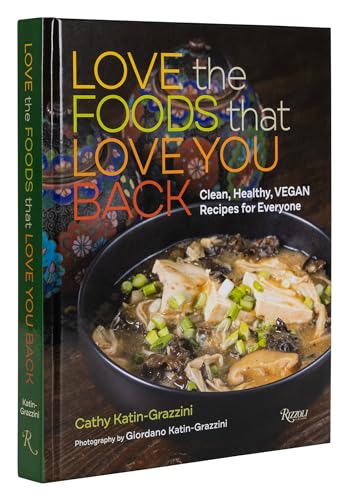 Love the Foods That Love You Back: Clean, Healthy, Vegan Recipes for Everyone von Rizzoli