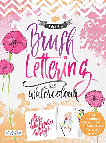 Brush Lettering and Watercolour: Write Beautifully With Brush Pens, Exclusive Ideas for Every Occasion
