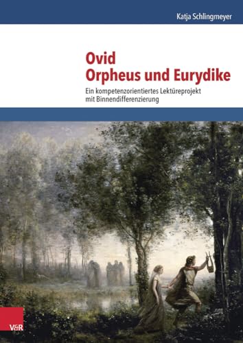 Ovid, Orpheus und Eurydike: Ein kompetenzorientiertes Lektüreprojekt mit Binnendifferenzierung