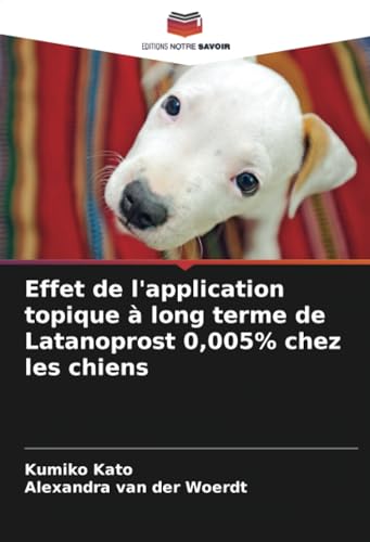 Effet de l'application topique à long terme de Latanoprost 0,005% chez les chiens von Editions Notre Savoir