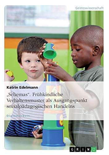 "Schemas". Frühkindliche Verhaltensmuster als Ausgangspunkt sozialpädagogischen Handelns: Diplomarbeit