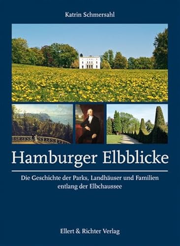 Hamburger Elbblicke: Die Geschichte der Parks, Landhäuser und Familien entlang der Elbchaussee