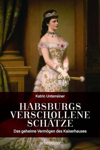 Habsburgs verschollene Schätze: Das geheime Vermögen des Kaiserhauses von Ueberreuter, Carl Verlag
