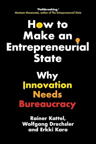 How to Make an Entrepreneurial State: Why Innovation Needs Bureaucracy