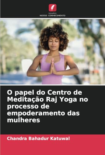 O papel do Centro de Meditação Raj Yoga no processo de empoderamento das mulheres von Edições Nosso Conhecimento