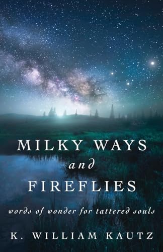 Milky Ways and Fireflies: words of wonder for tattered souls