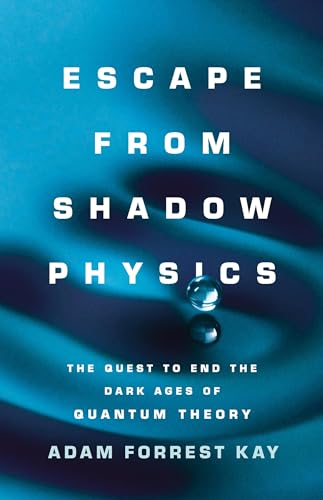 Escape from Shadow Physics: The Quest to End the Dark Ages of Quantum Theory