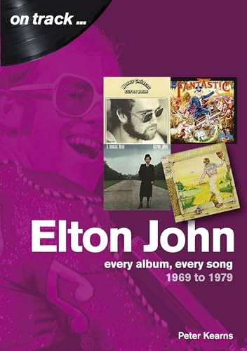 Elton John in the 1970s: Every Album, Every Song 1969-1979: Every Album, Every Song 1969 to 1979 (On Track)