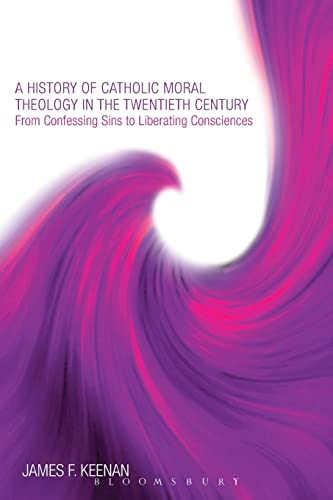 History of Catholic Moral Theology in the Twentieth Century: From Confessing Sins to Liberating Consciences von Continuum