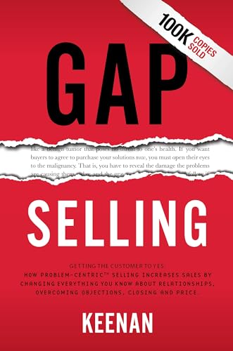 Gap Selling: Getting the Customer to Yes: How Problem-Centric Selling Increases Sales by Changing Everything You Know About Relationships, Overcoming Objections, Closing and Price von Parlux