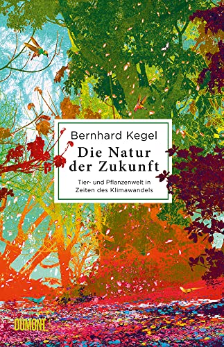 Die Natur der Zukunft: Tier- und Pflanzenwelt in Zeiten des Klimawandels von DuMont Buchverlag GmbH