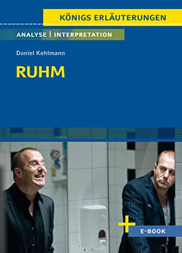 Ruhm von Daniel Kehlmann - Textanalyse und Interpretation: mit Zusammenfassung, Inhaltsangabe, Charakterisierung, Szenenanalyse, Prüfungsaufgaben uvm. (Königs Erläuterungen, Band 351)