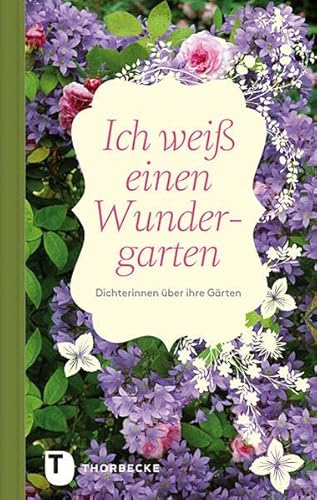 Ich weiß einen Wundergarten: Dichterinnen über ihre Gärten
