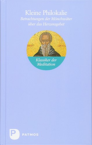 Kleine Philokalie: Betrachtungen der Mönchsväter über das Herzensgebet von Patmos-Verlag