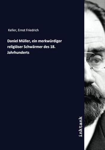 Daniel Müller, ein merkwürdiger religiöser Schwärmer des 18. Jahrhunderts von Inktank Publishing