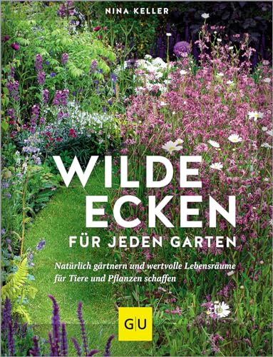 Wilde Ecken für jeden Garten: Natürlich gärtnern und wertvolle Lebensräume für Tiere und Pflanzen schaffen (GU Gartengestaltung)