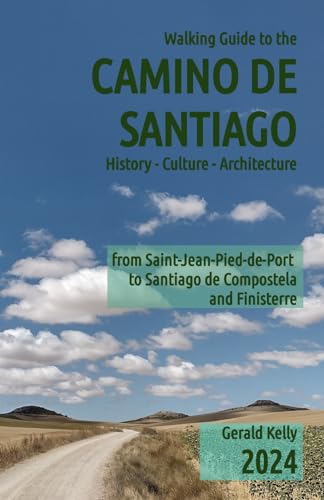 Walking Guide to the Camino de Santiago History Culture Architecture: from St Jean Pied de Port to Santiago de Compostela and Finisterre