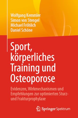 Sport, körperliches Training und Osteoporose: Evidenzen, Wirkmechanismen und Empfehlungen zur optimierten Sturz- und Frakturprophylaxe von Springer Spektrum