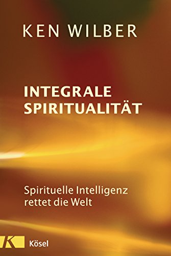 Integrale Spiritualität: Spirituelle Intelligenz rettet die Welt von Ksel-Verlag