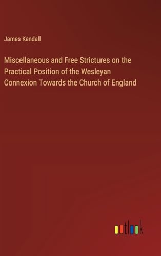 Miscellaneous and Free Strictures on the Practical Position of the Wesleyan Connexion Towards the Church of England von Outlook Verlag