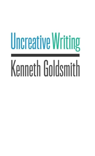 Uncreative Writing: Managing Language in the Digital Age von Columbia University Press