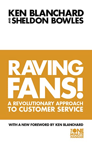 Raving Fans!: A Revolutionary Approach To Customer Service. With a New Forew. (The One Minute Manager)